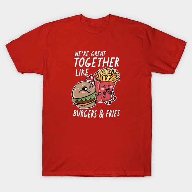 We're Great Together Like Burgers & Fries T-Shirt by SLAG_Creative